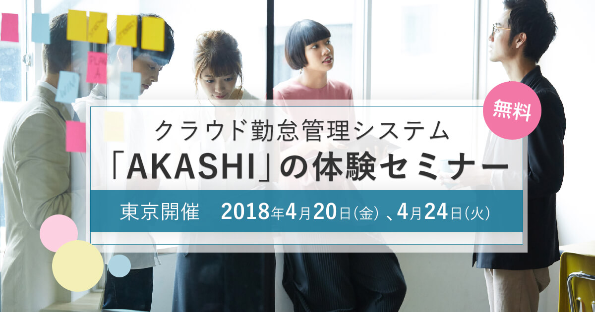 東京開催　クラウド勤怠管理システム「AKASHI」の体験セミナー　2018年4月20日(金)、 4月24日(火)