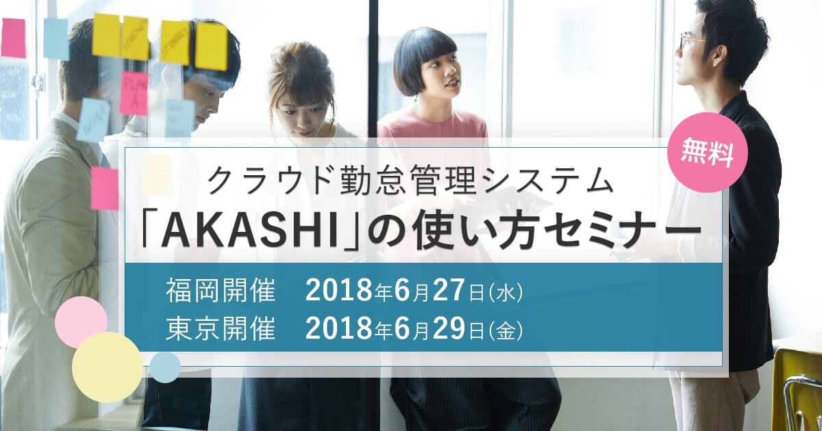クラウド勤怠管理システム「AKASHI」の使い方セミナー　福岡開催：2018年6月27日(水)、東京開催：2018年6月29日(金) 無料 