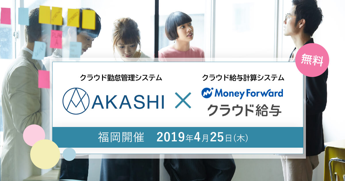 クラウド勤怠管理システム「AKASHI」✕クラウド給与計算システム「MFクラウド給与」使い方セミナー　2019年4月