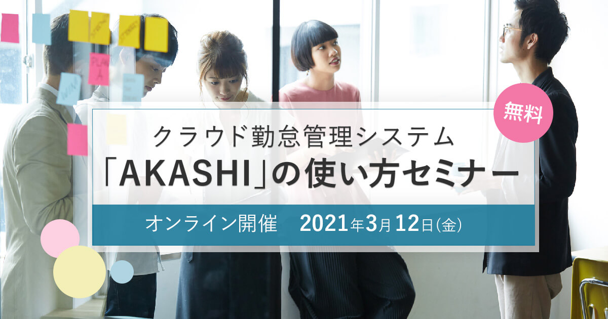 クラウド勤怠管理システム「AKASHI」の使い方セミナー｜2021年3月